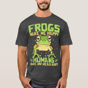 Funny Frogs Make Me Happy Humans Make My Head Hurt T-Shirt