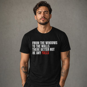 Funny From the Windows to the Walls No Falls T-Shirt