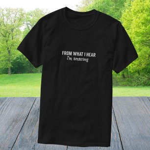Funny FROM WHAT I HEAR I'm amazing T-Shirt