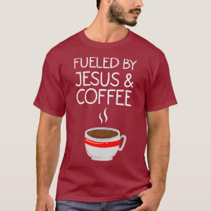Funny Fuelled By Coffee Jesus Gift Caffeine Lover T-Shirt