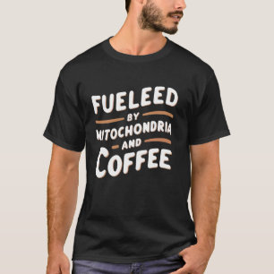 Funny Fuelled By Mitochondria And Coffee Science B T-Shirt