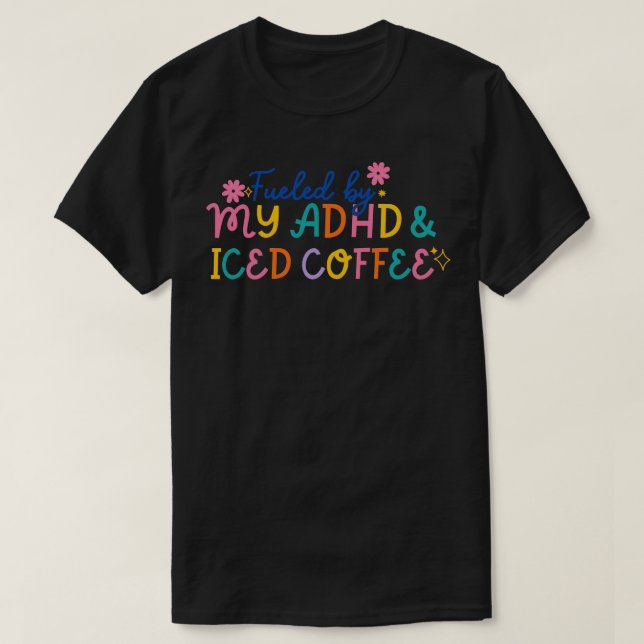 Funny Fuelled By My ADHD Iced Coffee Mental Health T-Shirt (Design Front)