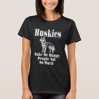 Funny Funny Huskies Make Me Happy People Not So Mu T-Shirt