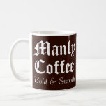 Funny Gag Gift Manly Coffee Mug<br><div class="desc">This coffee mug is for the manliest of men.</div>