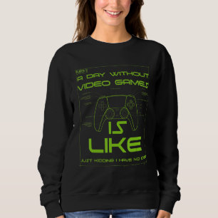 Funny Gamer A day without video games is like Cool Sweatshirt