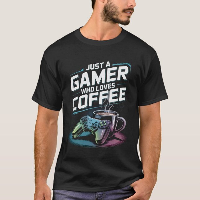 Funny Gamer Coffee Shirt Just A Gamer Who Loves Co (Front)