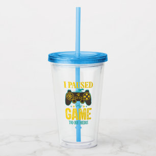 Funny Gamer Gift - I Paused My Game to be Here Acrylic Tumbler