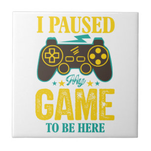 Funny Gamer Gift - I Paused My Game to be Here Ceramic Tile
