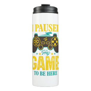 Funny Gamer Gift - I Paused My Game to be Here Thermal Tumbler