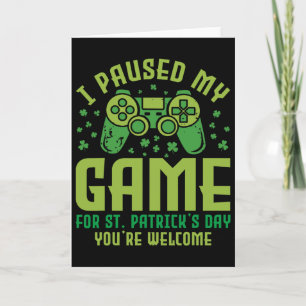 Funny Gamer I Paused My Game For St Patrick's Day Card