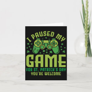 Funny Gamer I Paused My Game For St Patrick's Day Card