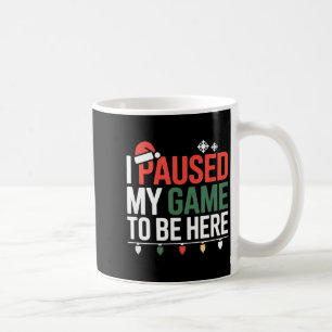 Funny Gamer I Paused My Game To Be Here Christmas  Coffee Mug