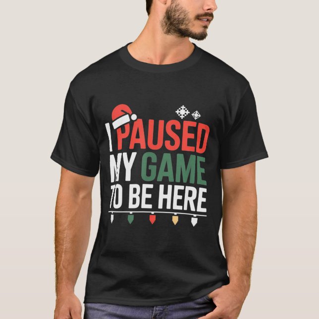 Funny Gamer I Paused My Game To Be Here Christmas  T-Shirt (Front)