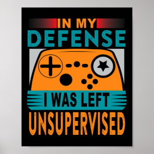 Funny Gamer I Was Left Unsupervised Poster