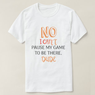 Funny Gamer Quote Cant Pause My Game T-Shirt