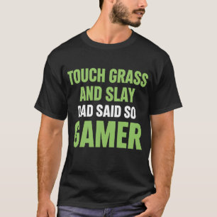 Funny Gamer Quote Touch Grass Slay Dad Said So T-Shirt