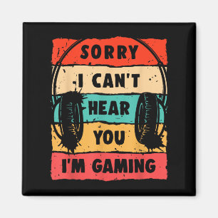 Funny Gamer Sorry I Can't Hear You I'm Gaming  Magnet