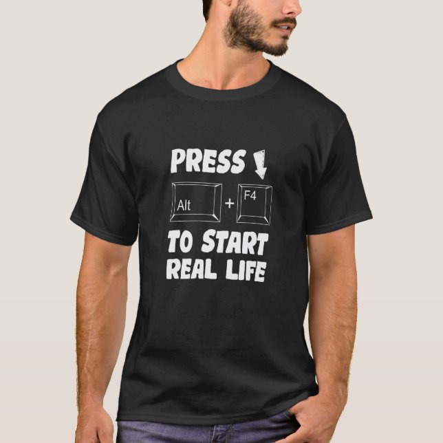 Funny Gamers Sarcastic Press Alt F4 To Play Real L T-Shirt (Front)
