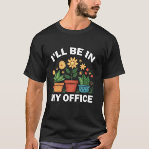 Funny Garden Gardener design Women Men I'll Be In T-Shirt