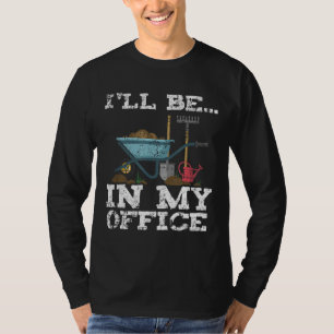 Funny Garden Gardener Women Men I'll Be In My Offi T-Shirt