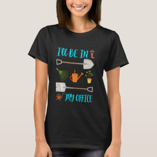 Funny Garden I Ll Be In My Office T-Shirt