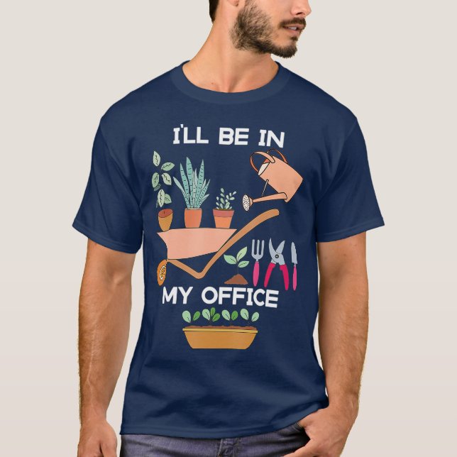 funny gardener ill be in my office gardening T-Shirt (Front)