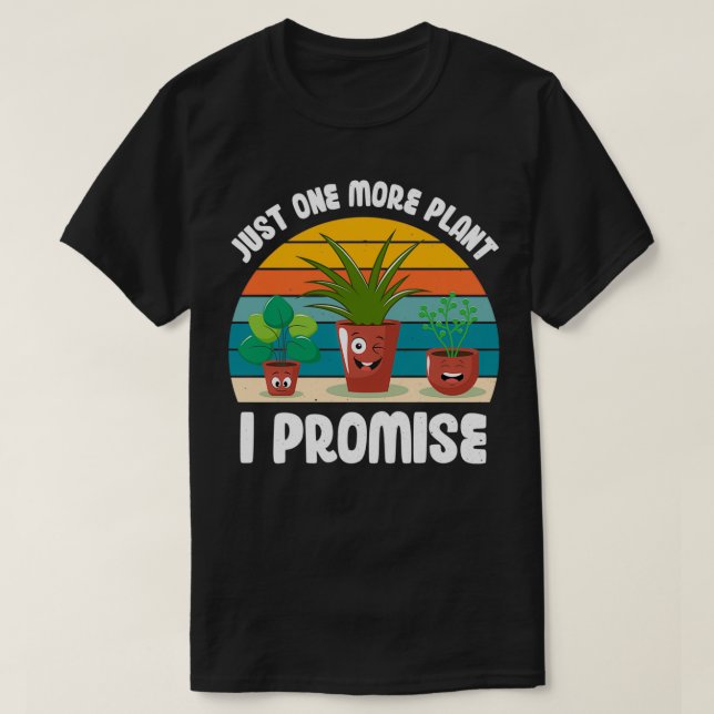 Funny Gardener Pun Plant Lover Quote Just One More T-Shirt (Design Front)
