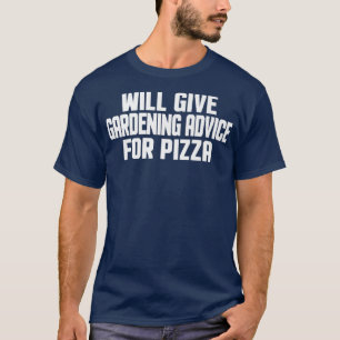 Funny Gardener Will Give Gardening Advice For Pizz T-Shirt
