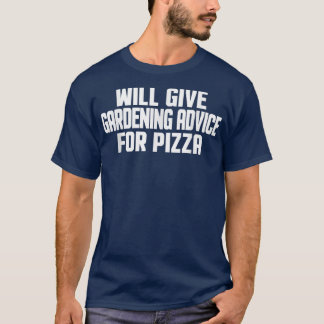 Funny Gardener Will Give Gardening Advice For Pizz T-Shirt