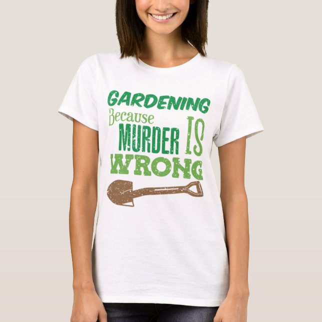 Funny Gardening Because Murder Is Wrong Retirement T-Shirt (Front)