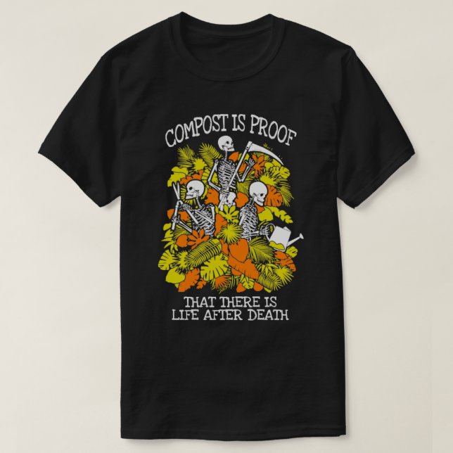Funny Gardening Compost Life After Death Skeleton  T-Shirt (Design Front)