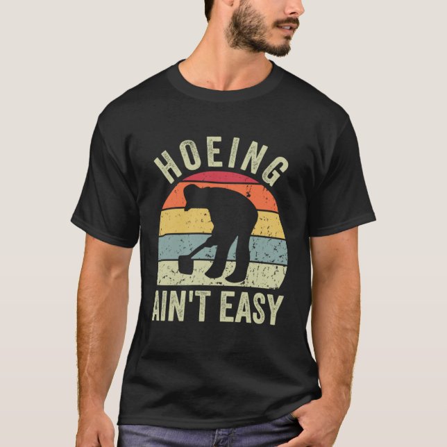 Funny Gardening Hoeing Ain't Easy Retro Garden Gar T-Shirt (Front)