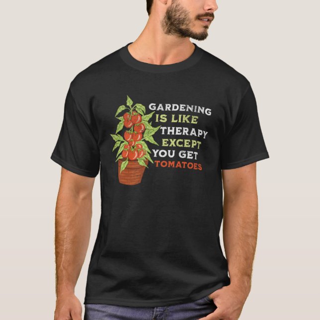 Funny Gardening is like Therapy with Tomatoes, Gar T-Shirt (Front)