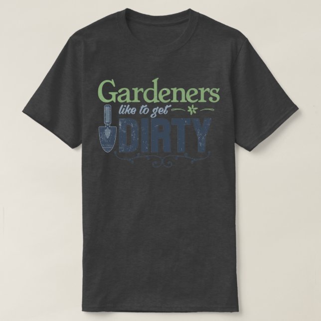 Funny Gardening Saying Gardeners Like to get Dirty T-Shirt (Design Front)