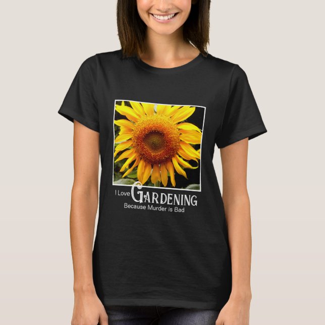 Funny gardening saying yellow sunflwoer T-Shirt (Front)