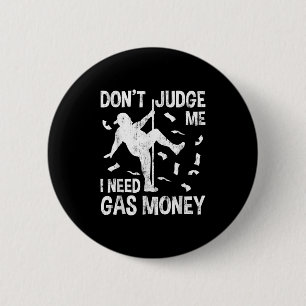 Funny Gas Price Men Humour Don't Judge Me I Need G 6 Cm Round Badge