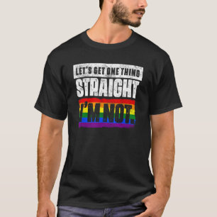 Funny Gay LGBT Pride Lets Get One Thing Straight I T-Shirt