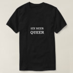 Funny Gay Shirt LGBTQ Six Beer Queer Gay Gift Idea<br><div class="desc">Funny Gay Shirt LGBTQ Six Beer Queer Gay Gift Idea - Great shirt to wear for dating profile app pics,  to gay pride events,  gay clubs,  and anywhere you want to show off your LGBTQ style.  Let potential dates and partners know your orientation with this gay shirt.</div>
