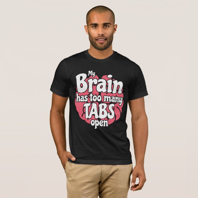 Funny Geek My Brain Has Too Many Tabs Open T-Shirt (Front Full)