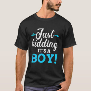 Funny Gender Reveal Just Kidding It's A Boy Baby P T-Shirt