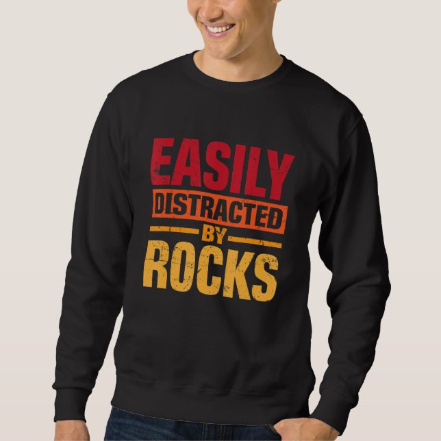 Funny Geology Saying Easily Distracted by Rocks Sweatshirt (Front)