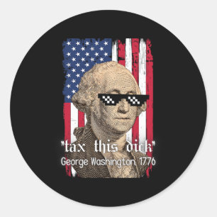 Funny George Washington Tax This D July 4th 2024 U Classic Round Sticker