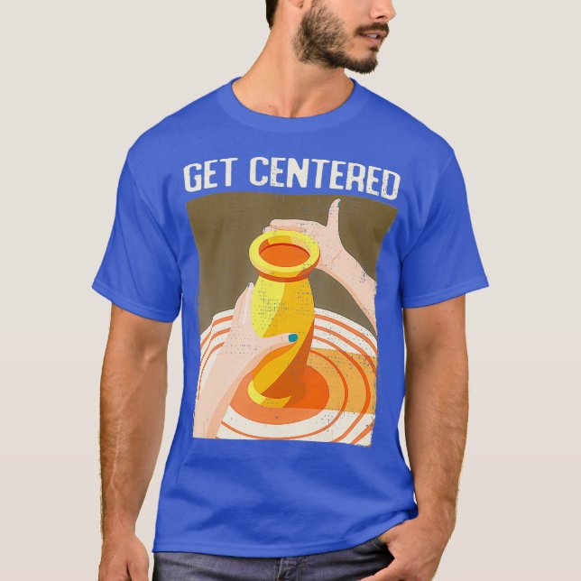 Funny Get Centred Pottery Making Potters Wheel T-Shirt (Front)