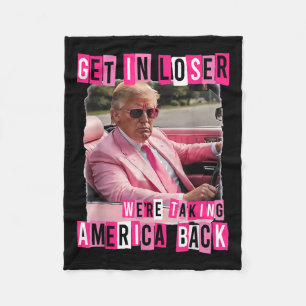 Funny Get In Loser We Are Taking America Back Fleece Blanket