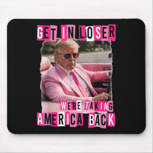 Funny Get In Loser We Are Taking America Back Mouse Pad