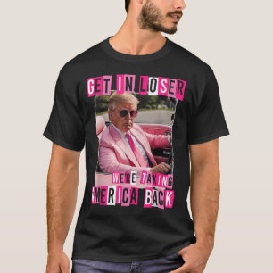 Funny Get In Loser We Are Taking America Back T-Shirt