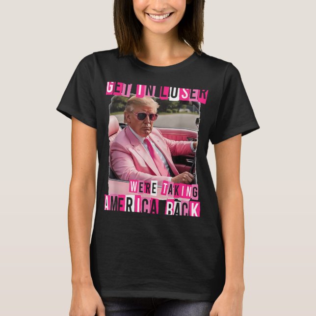 Funny Get In Loser We Are Taking America Back T-Shirt (Front)