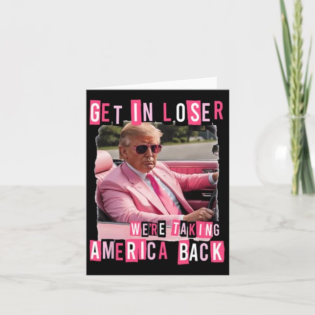 Funny Get In Loser We Are Taking America Back Trum Card (Front)
