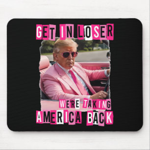 Funny Get In Loser We Are Taking America Back Trum Mouse Pad