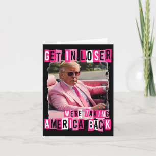 Funny Get In Loser We Are Taking America Byck Trum Card